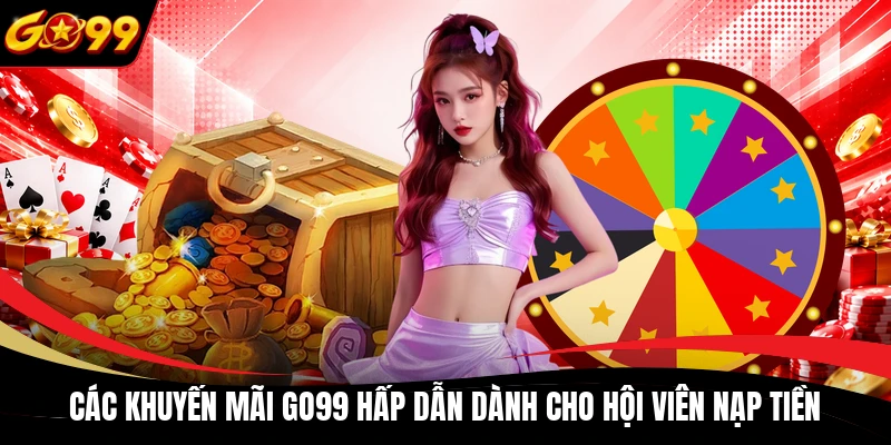 Các khuyến mãi GO99 hấp dẫn dành cho hội viên nạp tiền