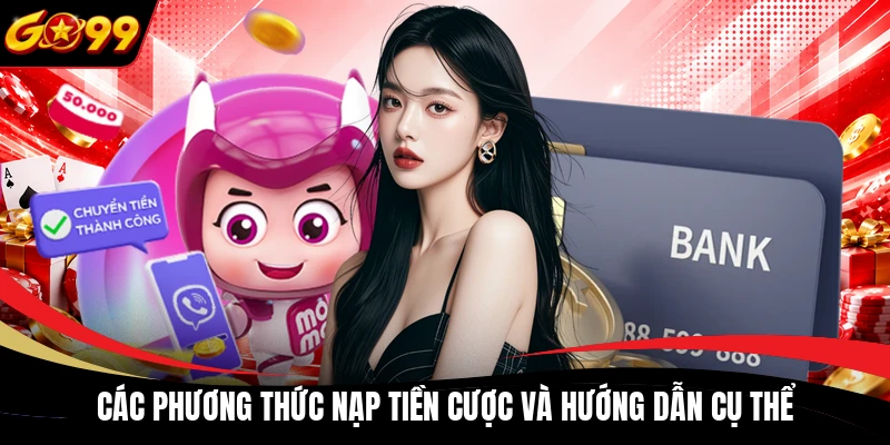 Các phương thức nạp tiền cược và hướng dẫn cụ thể