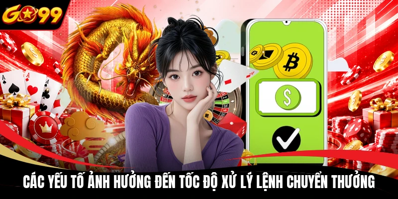Các yếu tố ảnh hưởng đến tốc độ xử lý lệnh chuyển thưởng