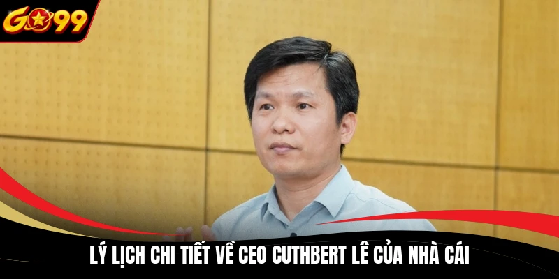 ly lich chi tiet ve ceo cuthbert le cua nha cai Lý lịch chi tiết về CEO Cuthbert Lê của nhà cái