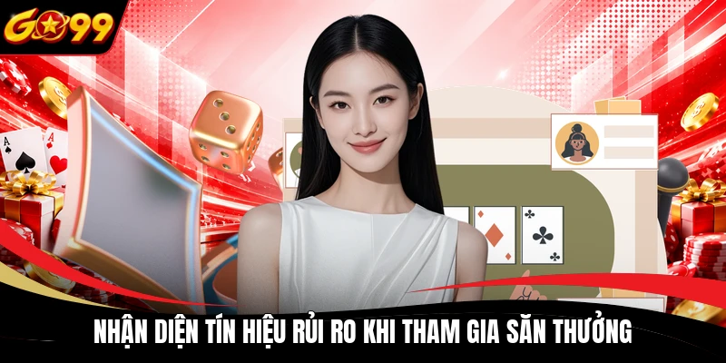 nhan dien tin hieu rui ro khi tham gia san thuong Nhận diện tín hiệu rủi ro khi tham gia săn thưởng