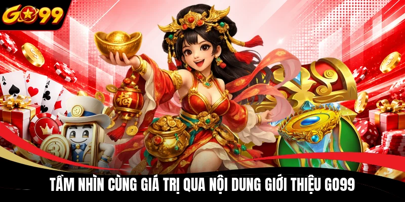tam nhin cung gia tri qua noi dung gioi thieu go99 Tầm nhìn cùng giá trị qua nội dung giới thiệu GO99