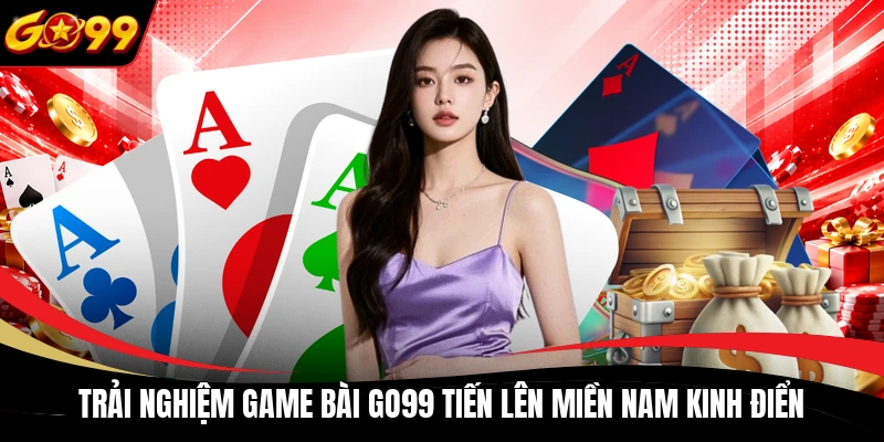 Trải nghiệm game bài GO99 tiến lên miền Nam kinh điển